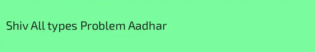 Shiv All types Problem Aadhar